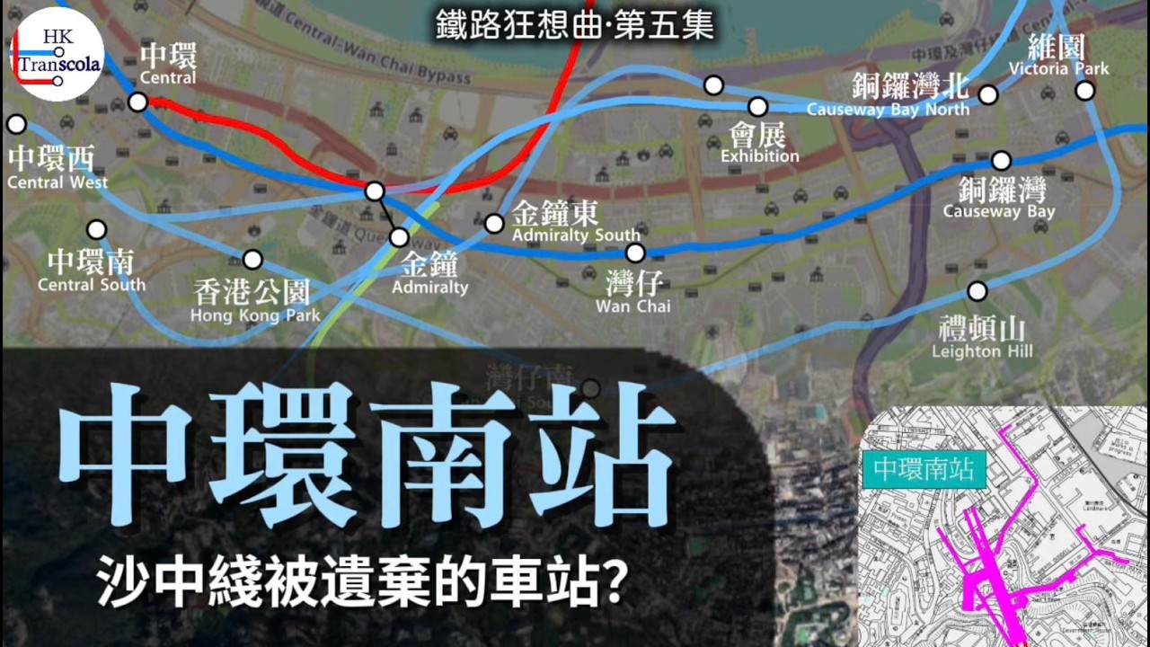 [鐵路狂想曲 第五集] ￼中環南站｜沙中線被遺棄的車站｜中環西站｜東鐵綫過海段｜半山地鐵站｜金鐘東站｜兩鐵合併｜銅鑼灣北站｜禮頓山站｜香港公園站｜￼￼￼￼￼￼￼￼￼HKTranschola
