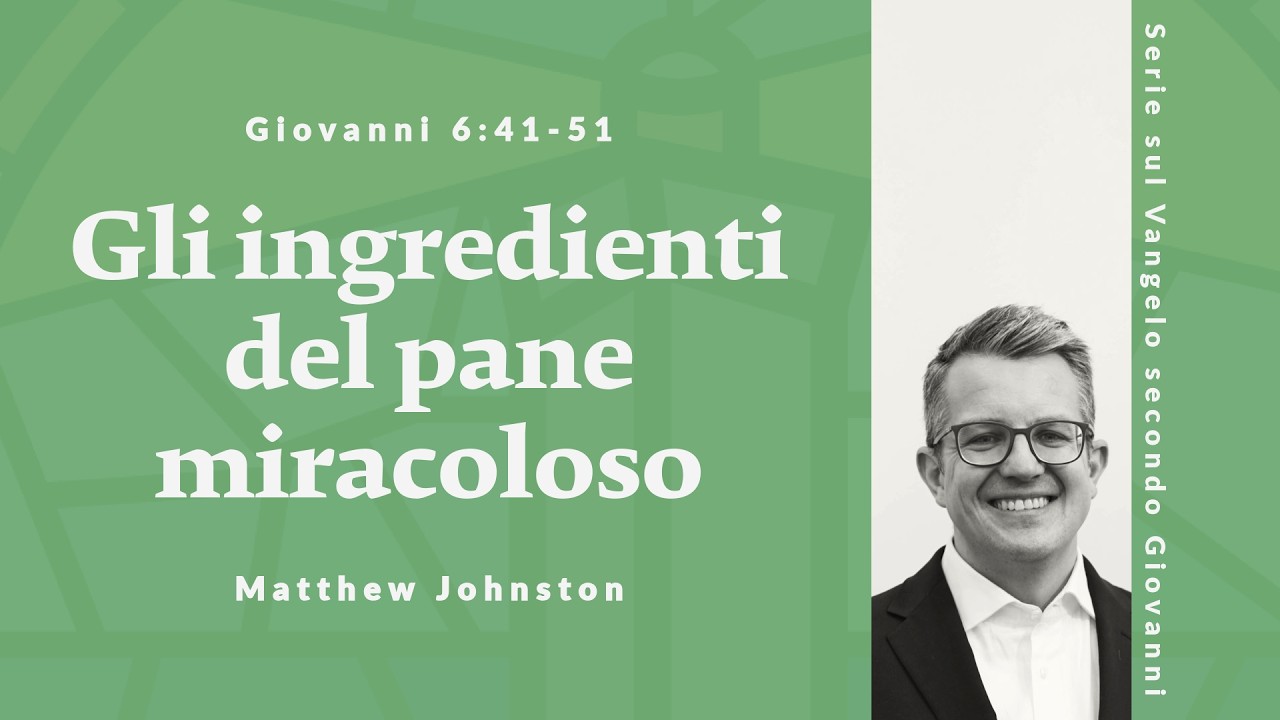 Gli ingredienti del pane miracoloso | Giovani 6:41-51 | Matthew Johnston
