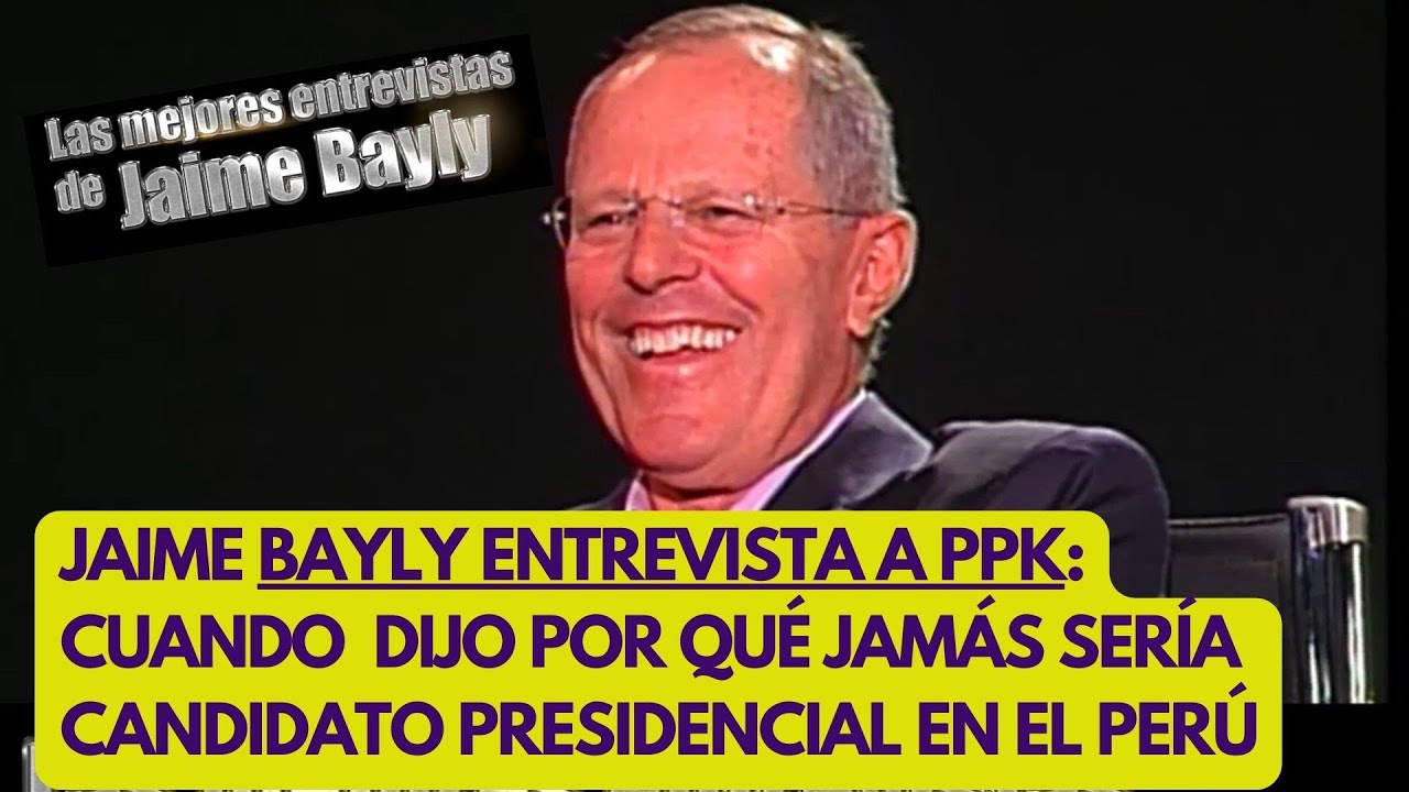 JAIME BAYLY ENTREVISTA A PEDRO PABLO KUCZYNSKI: LO QUE PPK PENSABA SOBRE SER PRESIDENTE