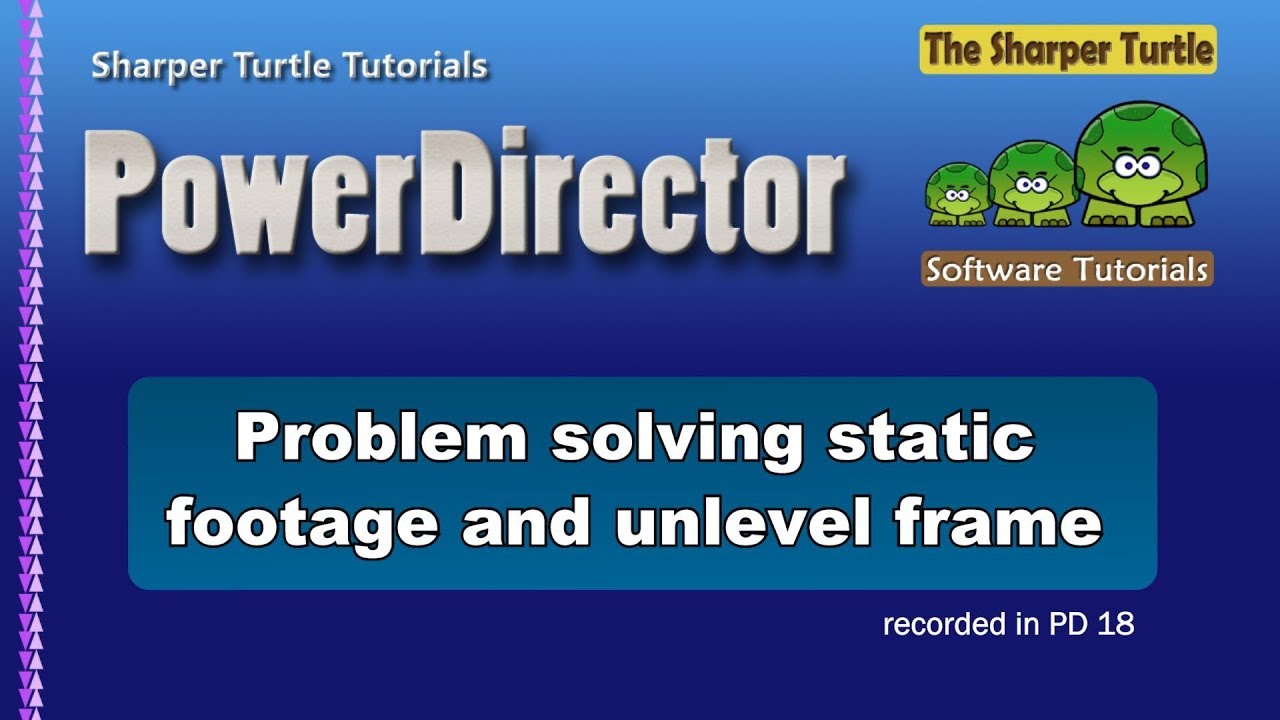 PowerDirector - Problem solving - static footage and unlevel frame