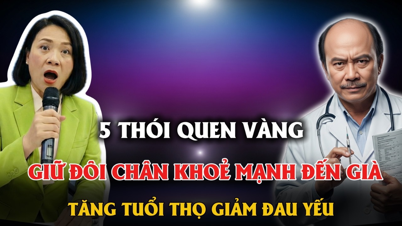 5 THÓI QUEN VÀNG GIỮ ĐÔI CHÂN KHOẺ MẠNH ĐẾN GIÀ, TĂNG TUỔI THỌ GIẢM ĐAU YẾU.