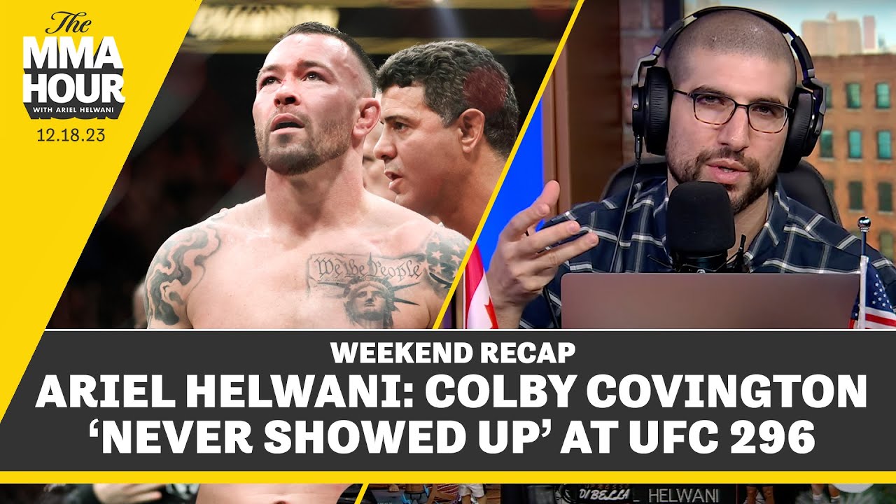 Ariel Helwani: Colby Covington ‘Never Showed Up’ at UFC 296 | The MMA Hour