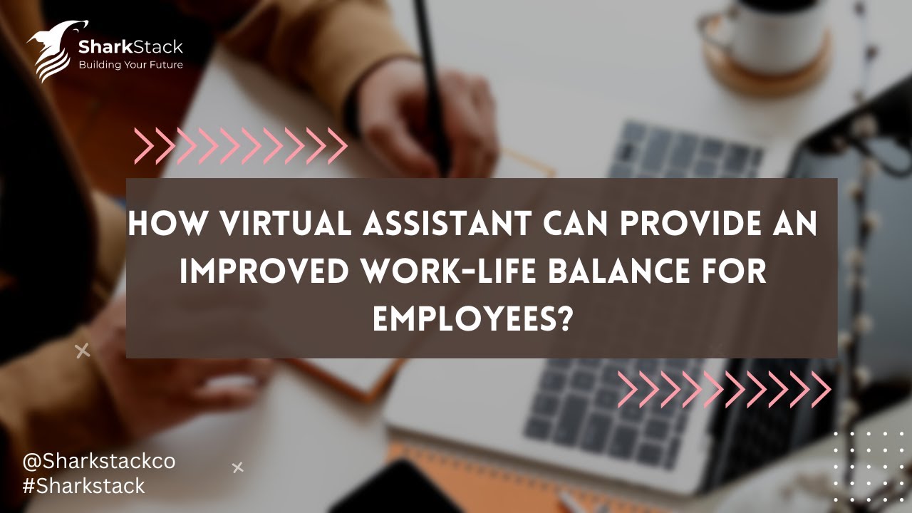 How Virtual Assistance can Provide an Improved Work-Life Balance For Employees? | SharkStack