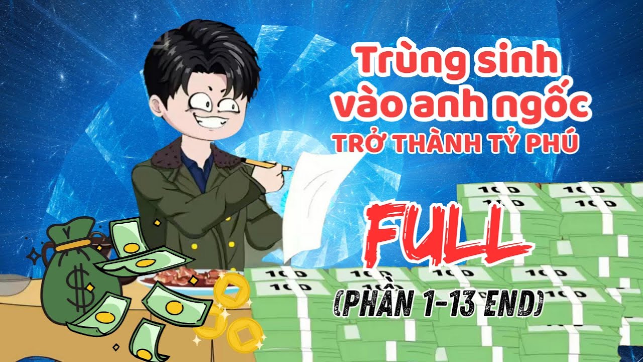Full - Trùng sinh vào anh ngốc trở thành tỷ phú (phần 1-13) | Cam Vietsub