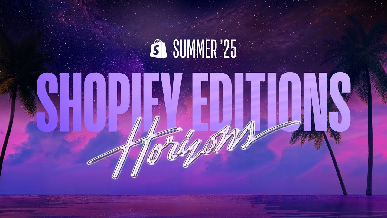 Shopify Editions | Summer &rsquo;25 | Trailer