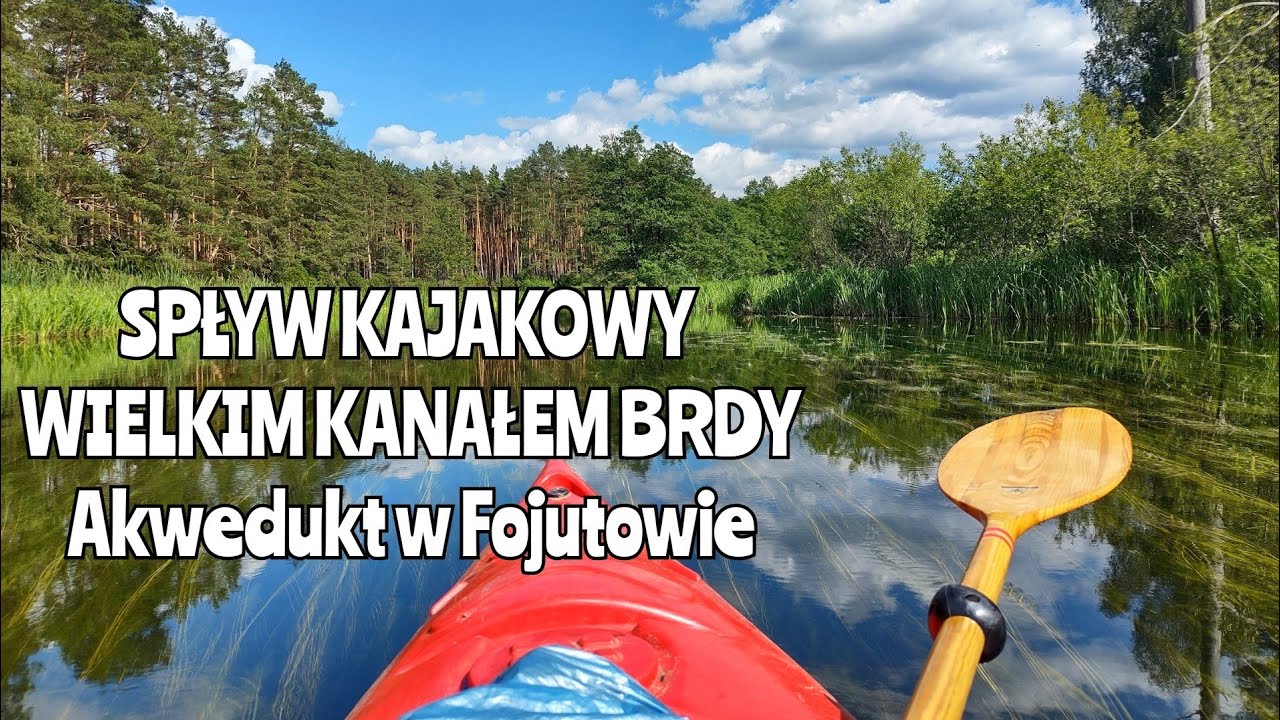 Spływ kajakowy po Wielkim Kanale Brdy, oraz akwedukt w Fojutowie