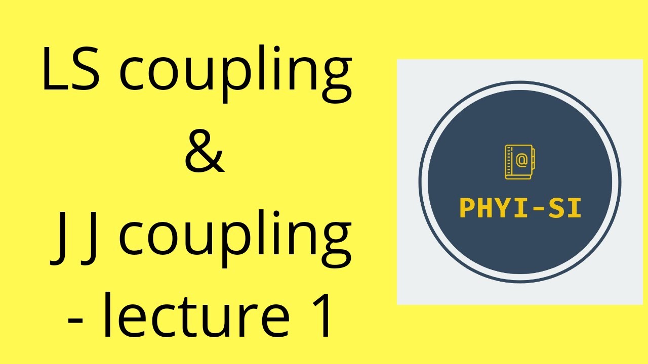 LS and JJ coupling - lecture 1