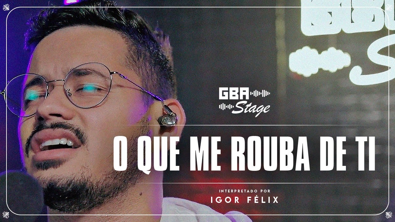 O Que Me Rouba de Ti - Igor Felix | GBA Stage