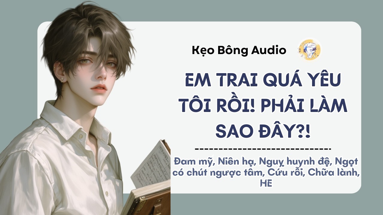 [Đam mỹ] Em Trai Quá Yêu Tôi Rồi! Phải Làm Sao Đây?! | Audio Đam Mỹ