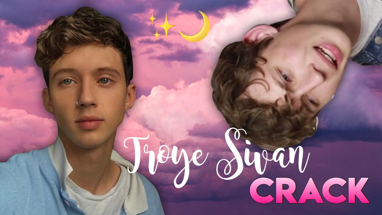 Troye sivan crack