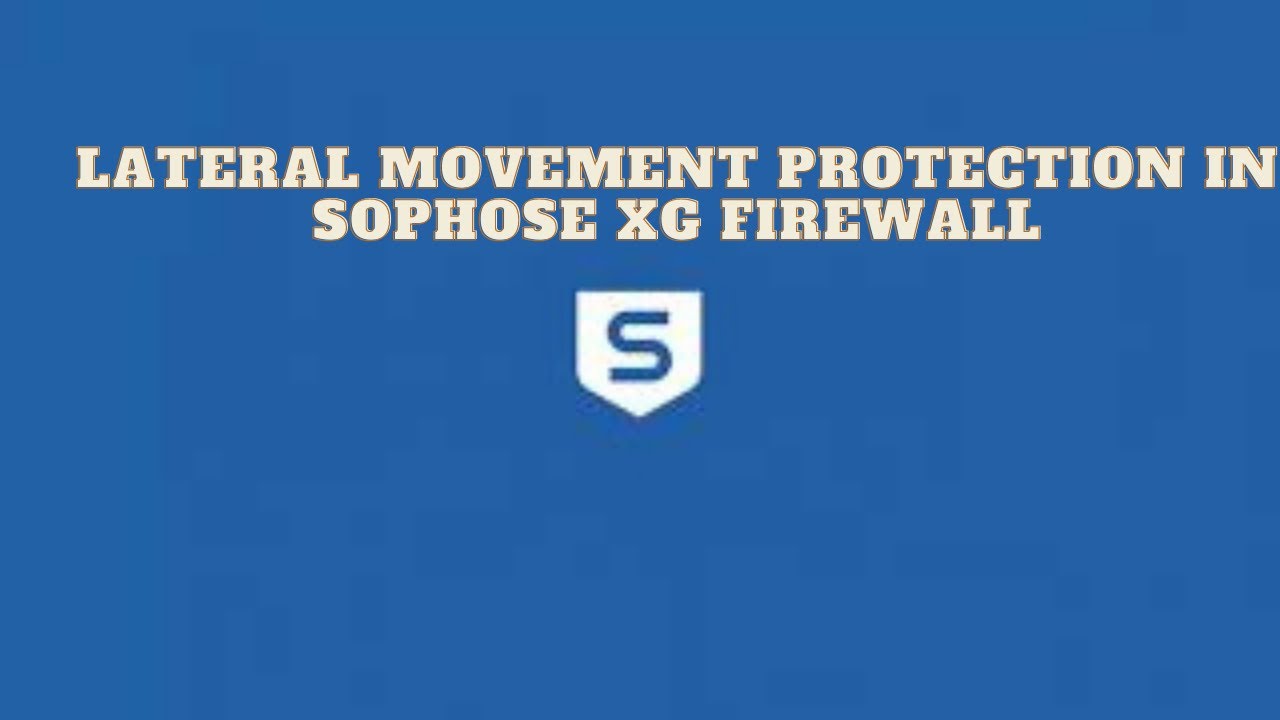 Lateral Movement Protection In Sophose XG Firewall