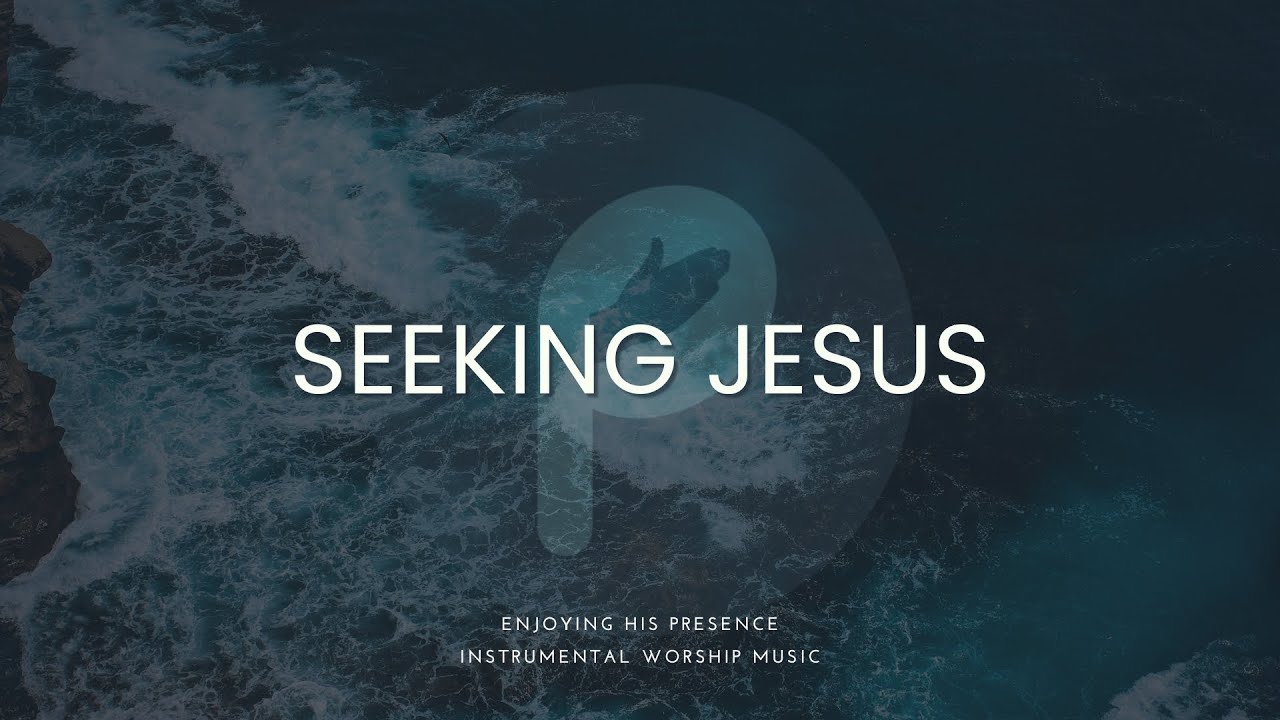 SEEKING JESUS | Deep Soaking Worship for Prayer, Surrender & Intimacy