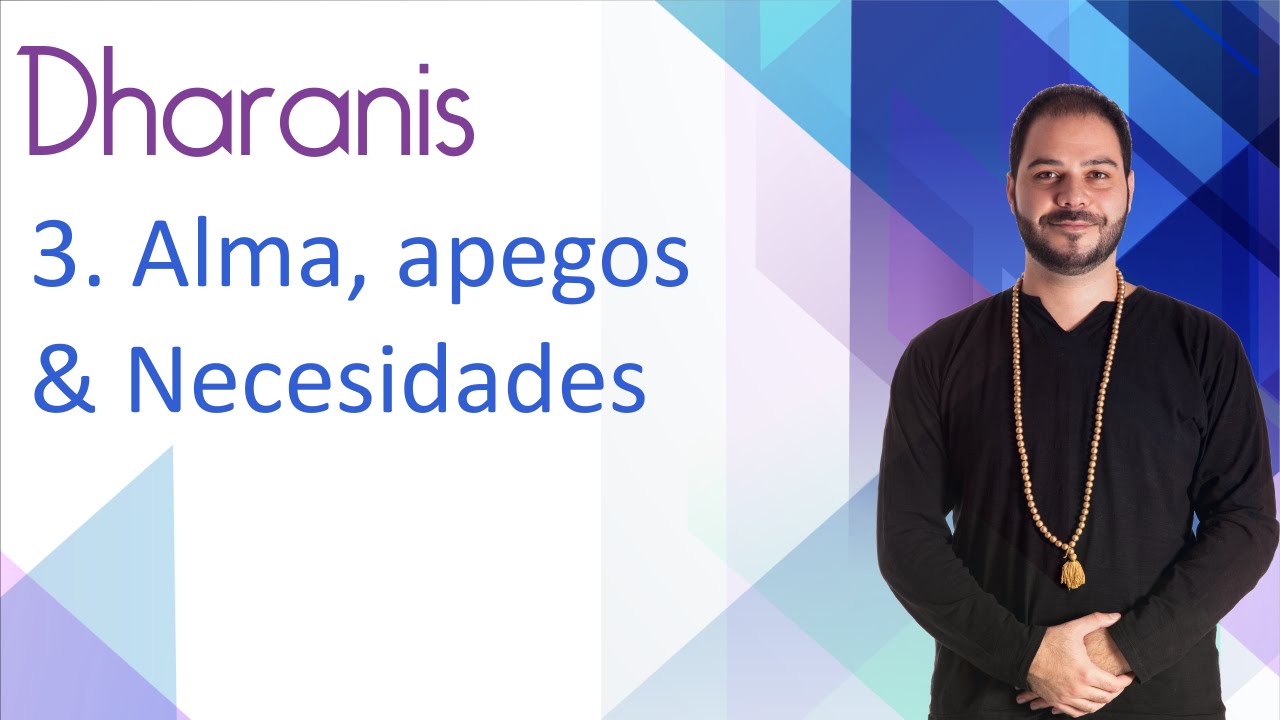 Alma, apegos & necesidades. Dharanis 3