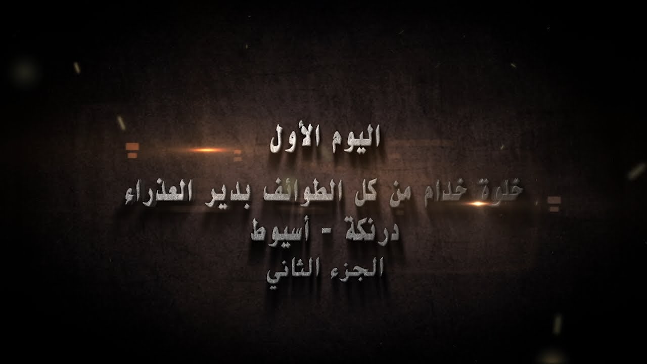 الجزء الثاني من اليوم الأول لخلوة خدام من كل الطوائف بدير العذراء درنكة بأسيوط