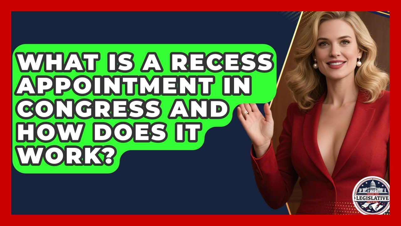 What Is A Recess Appointment In Congress And How Does It Work? - Inside the Legislative Branch