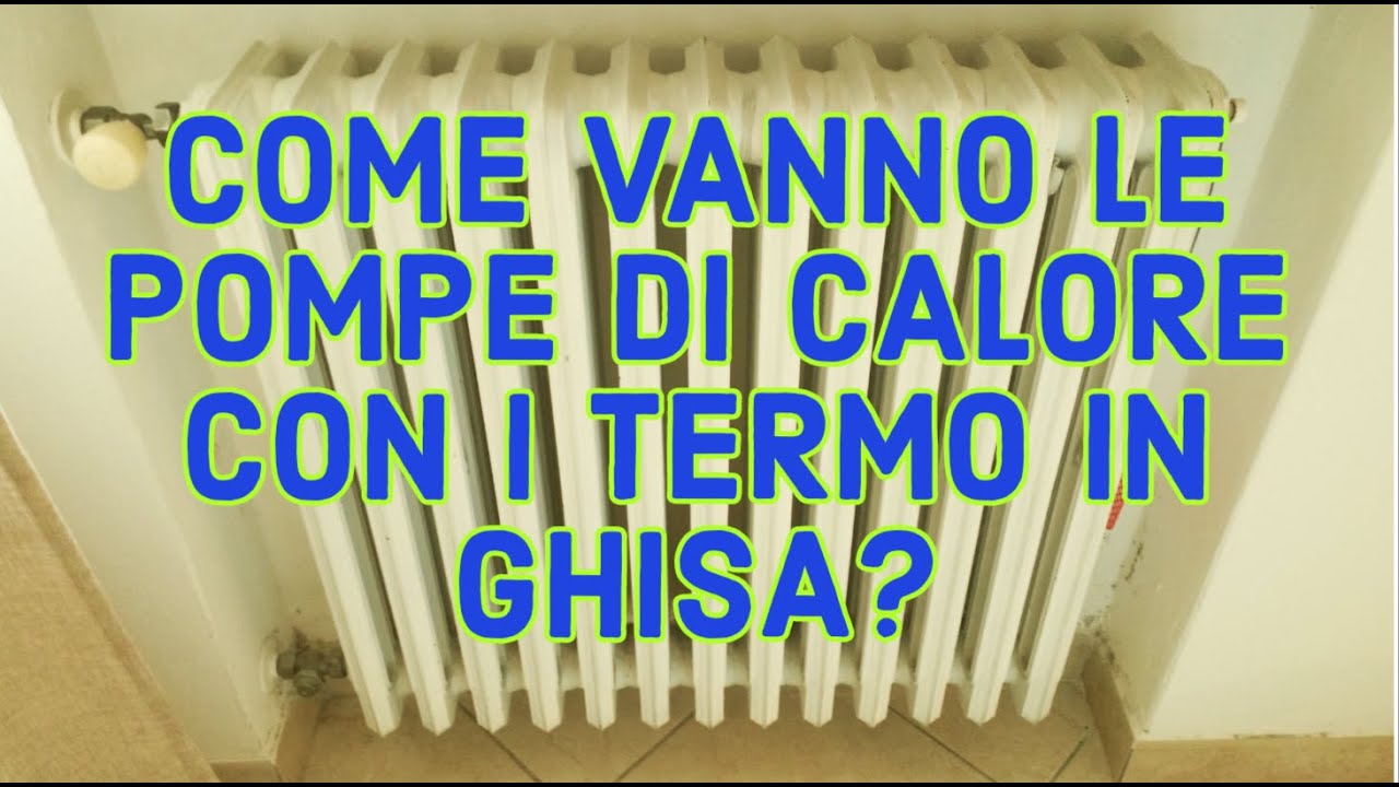 COME VANNO LE POMPE DI CALORE CON I TERMO IN GHISA?