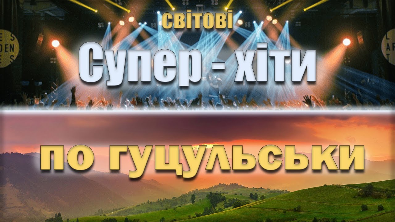 Світові СУПЕР - ХІТИ по ГУЦУЛЬСЬКИ