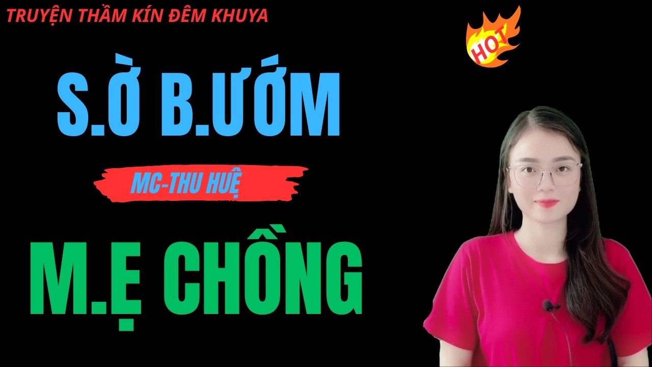 S.Ờ B.ƯỚM M.Ẹ CHỒNG | TRUYỆN THU HUỆ KỂ HAY NHẤT MỌI THỜI ĐẠI.