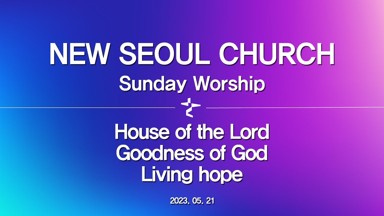 New Seoul Church Sunday Worship: May 21st, 2023