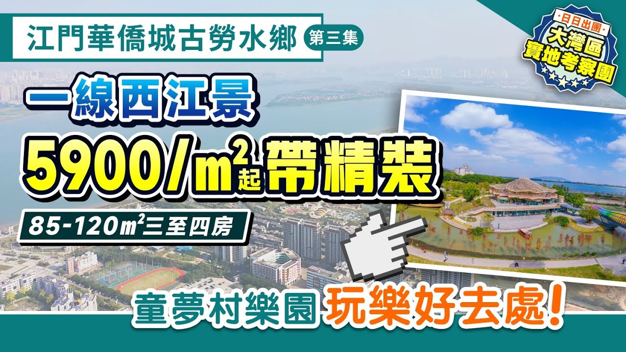 江門華僑城古勞水鄉(第三集)|一線西江景|85-120㎡三至四房|8-9棟現樓2棟准現樓|特惠價59XX元/㎡起帶精裝|無邊際泳池 童夢村樂園 濱江商業街【中居地產-實地回訪】@ZJproperty