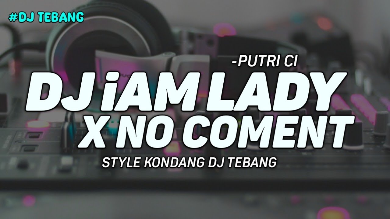 DJ IAM LADY MASHUP NO COMENT STYLE KONDANG- DJ TEBANG REMIX