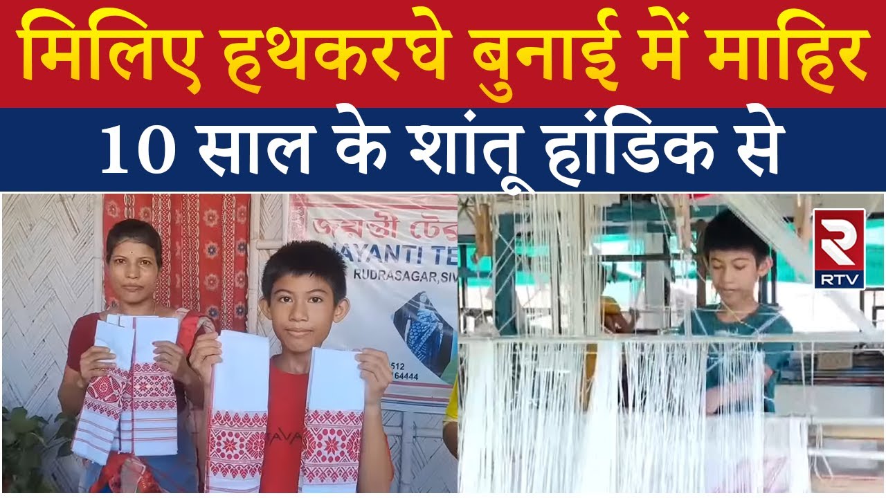 Assam के Sivasagar में 10 साल के Handloom Weaving Master शांतू हांडिक | RTV Hindi