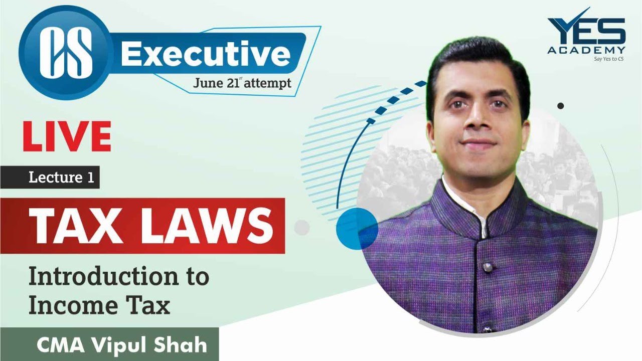 CS Executive Tax Laws &ndash; Introduction to Income Tax (Lecture 1) | CMA Vipul Shah
