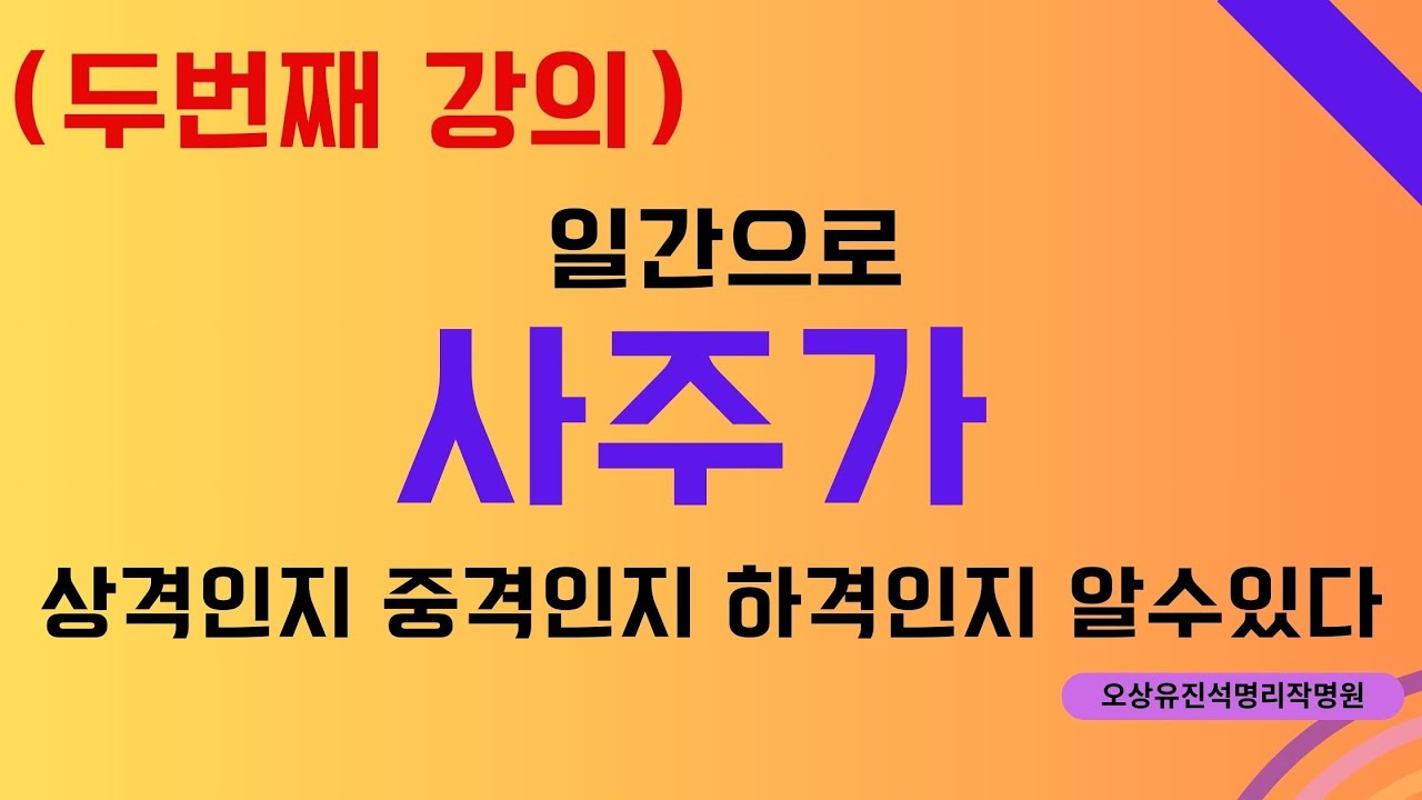 두번째 강의( 일간으로 사주가 상격인지 중격인지 하격일지 알수 있다. 오상유진석명리학강의