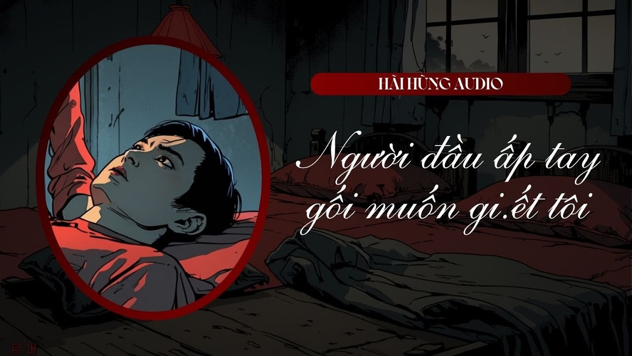 [Truyện Audio Linh Dị FULL] Người Đầu Ấp Tay Gối Muốn Gi.ết Tôi || Hãi Hùng Audio