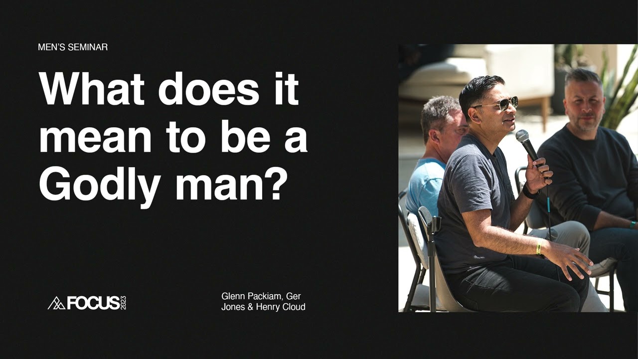 FOCUS 2023: What does it mean to be a Godly man? - Ger Jones, Henry Cloud and Glenn Packiam