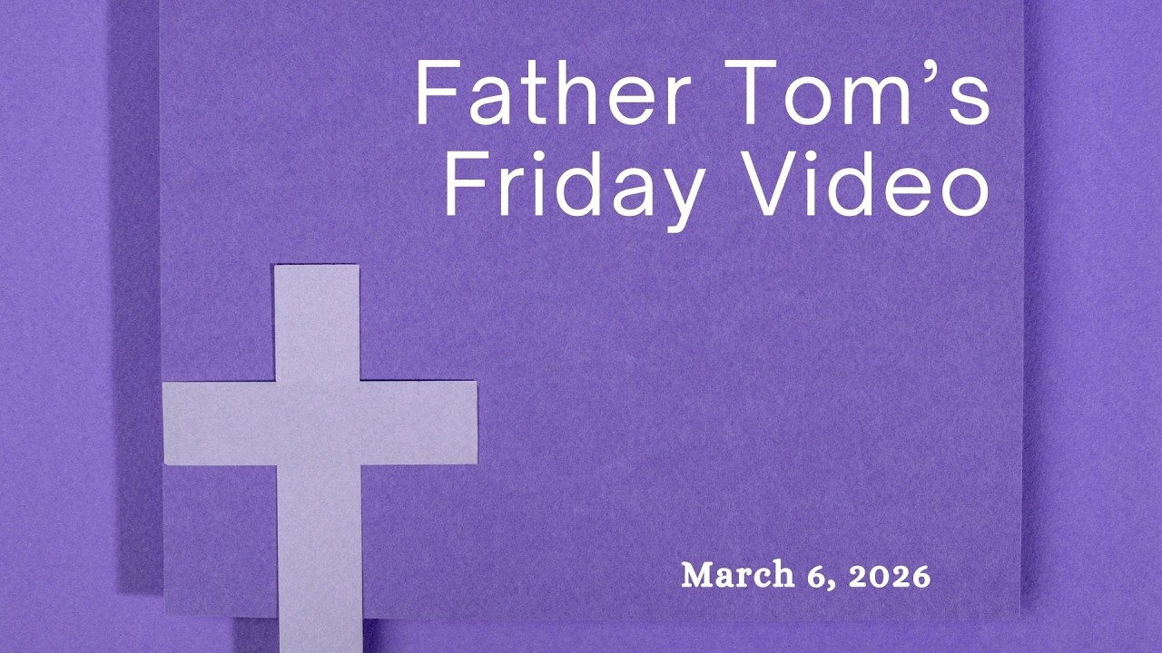Father Tom's Friday Video for March 6, 2026