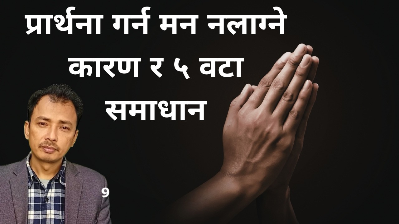 प्रार्थना गर्न मन नलाग्ने कारण र समाधान   Nepali Christian Message /Nepali Sermon । Ps .Kiran Rokka