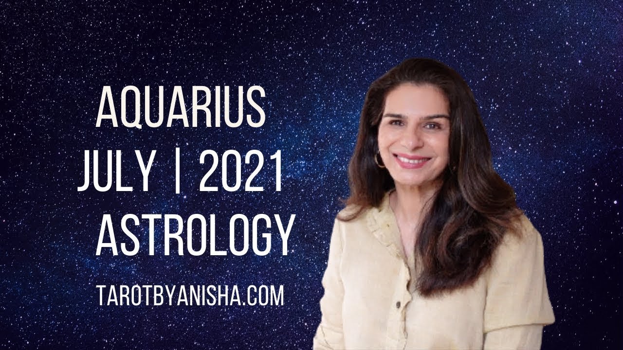 Aquarius July 2021 Astrology Horoscope Forecast | Tarot by Anisha