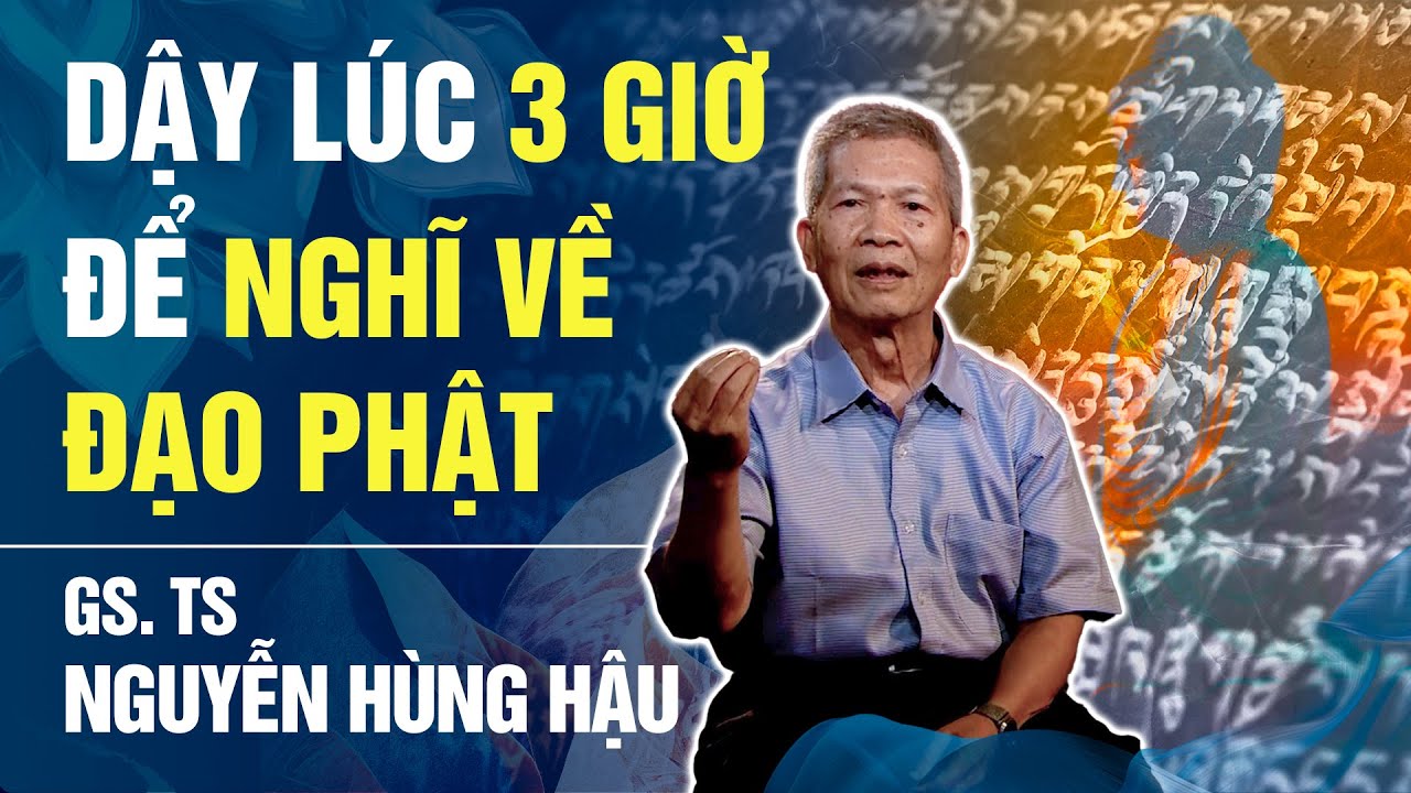 Tôi dậy từ 3-4h sáng để nghĩ về Đạo Phật - GS.TS Nguyễn Hùng Hậu | Bước Ngoặt Cuộc Đời