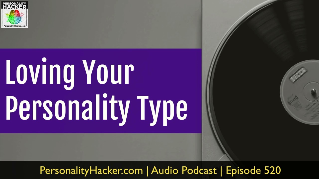 Loving Your Personality Type | Audio Ep 520 | Personalityhacker.com