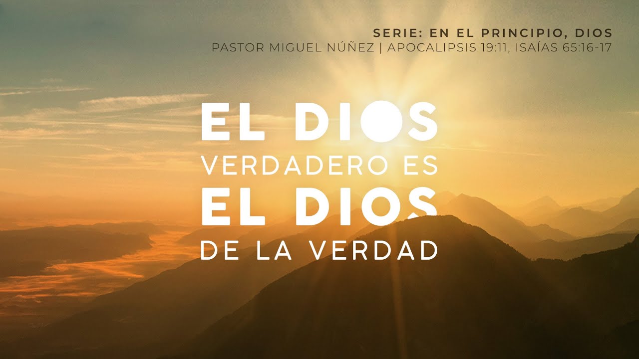 El Dios verdadero es el Dios de la verdad - Pastor Miguel Núñez | La IBI