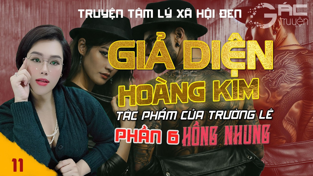 GIẢ DIỆN HOÀNG KIM - PHẦN 6 - [TẬP 11] - TRUYỆN TÂM LÝ XÃ HỘI ĐEN MỚI NHẤT