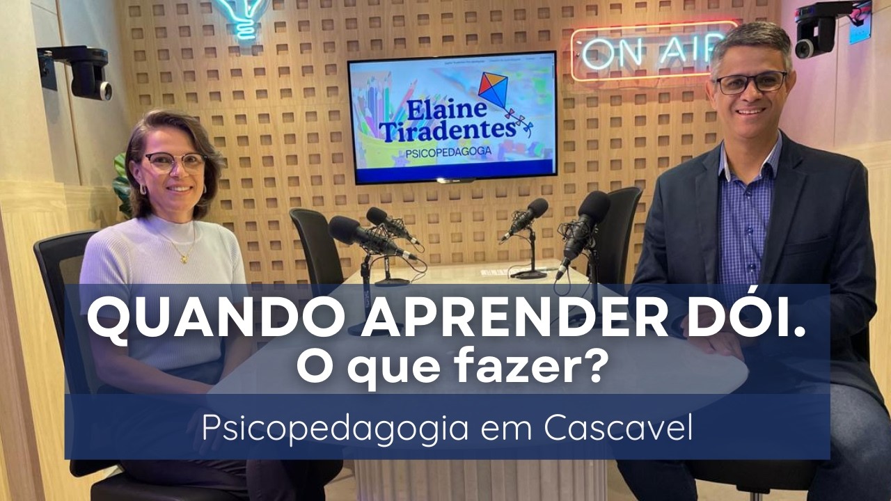 Quando aprender dói. O que fazer? Psicopedagoga Cascavel  Elaine Tiradentes