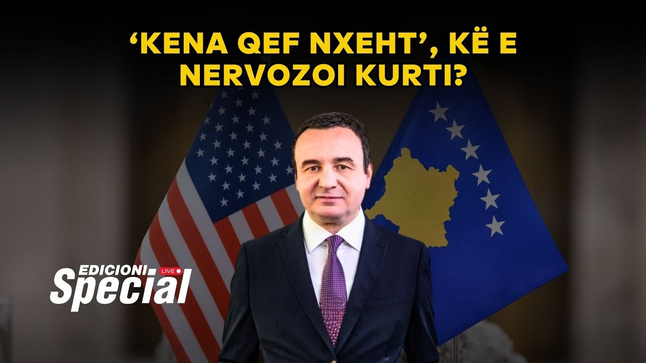 ‘Kena qef nxeht’, kë e nervozoi Kurti?/Raporti SHBA-Kosovë - Edicioni Special
