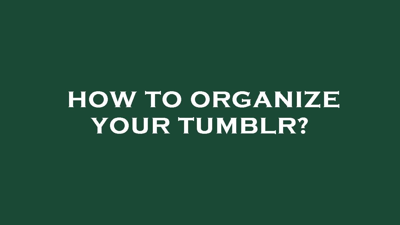 How to organize your tumblr?