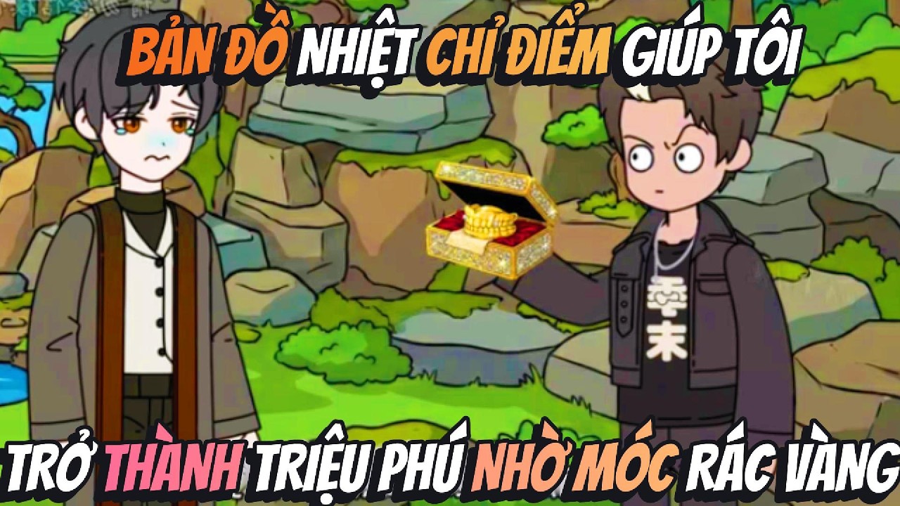 Bản Đồ Nhiệt Chỉ Điểm Giúp Tôi Trở Thành Triệu Phú Nhờ Móc Rác Vàng | Hồng Trà Vietsub