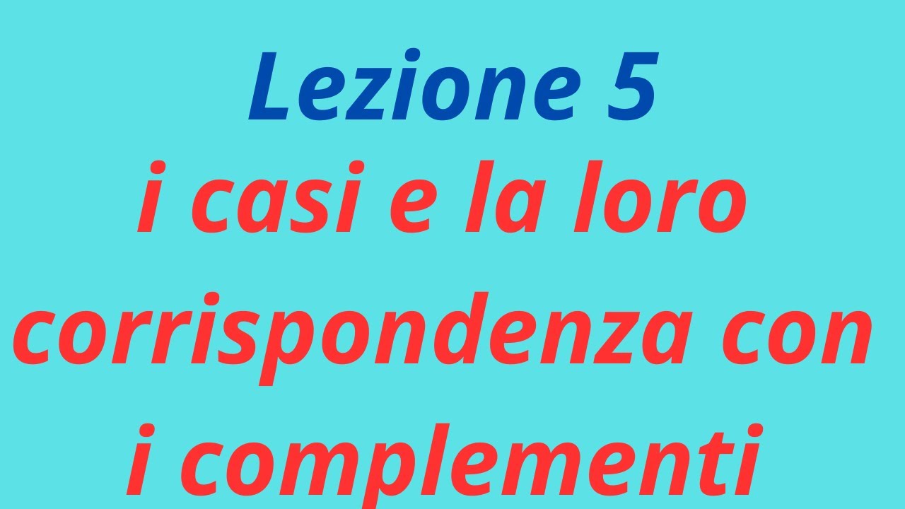 Lezione 5: i casi e la loro corrispondenza con i complementi