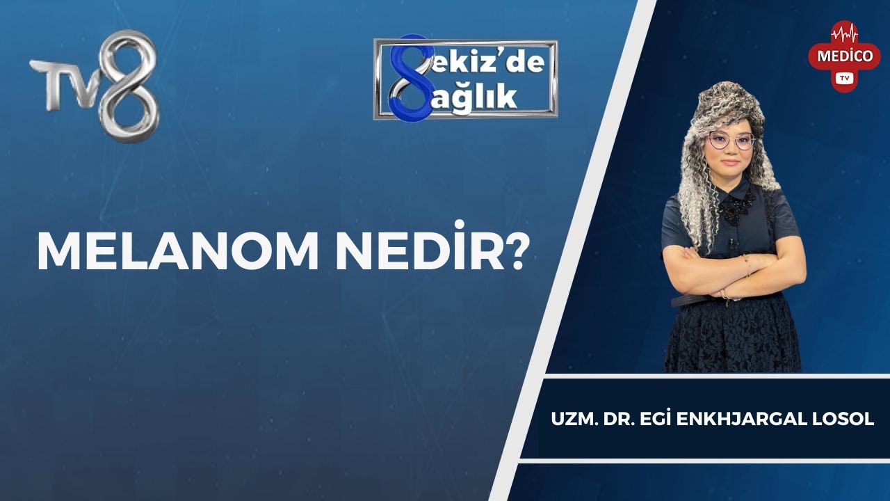 Melanom Nedir? | Uzm. Dr. Egi Enkhjargal Losol | 8'de Sağlık