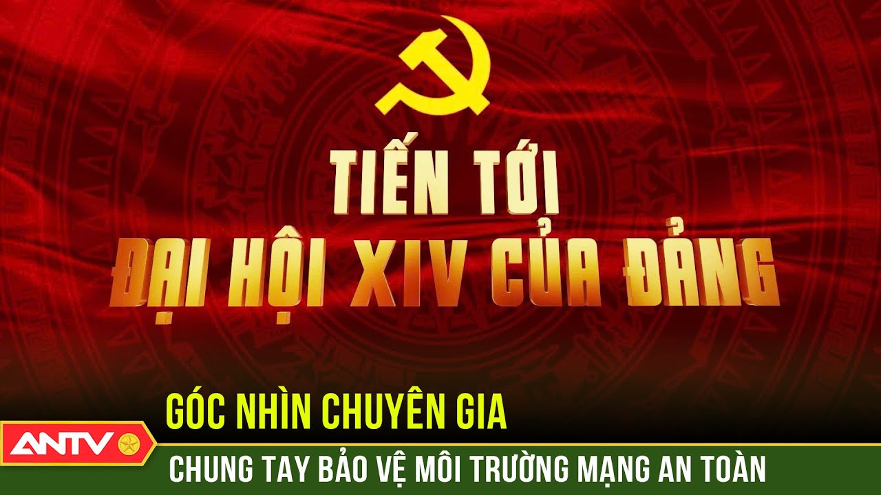 Chung tay bảo vệ môi trường mạng an toàn trước thềm Đại hội XIV của Đảng | ANTV