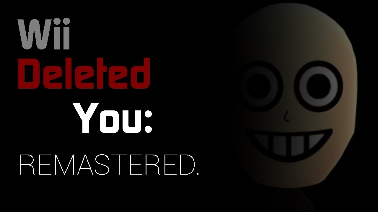 Wii Deleted You: Remastered (Creepypastas)