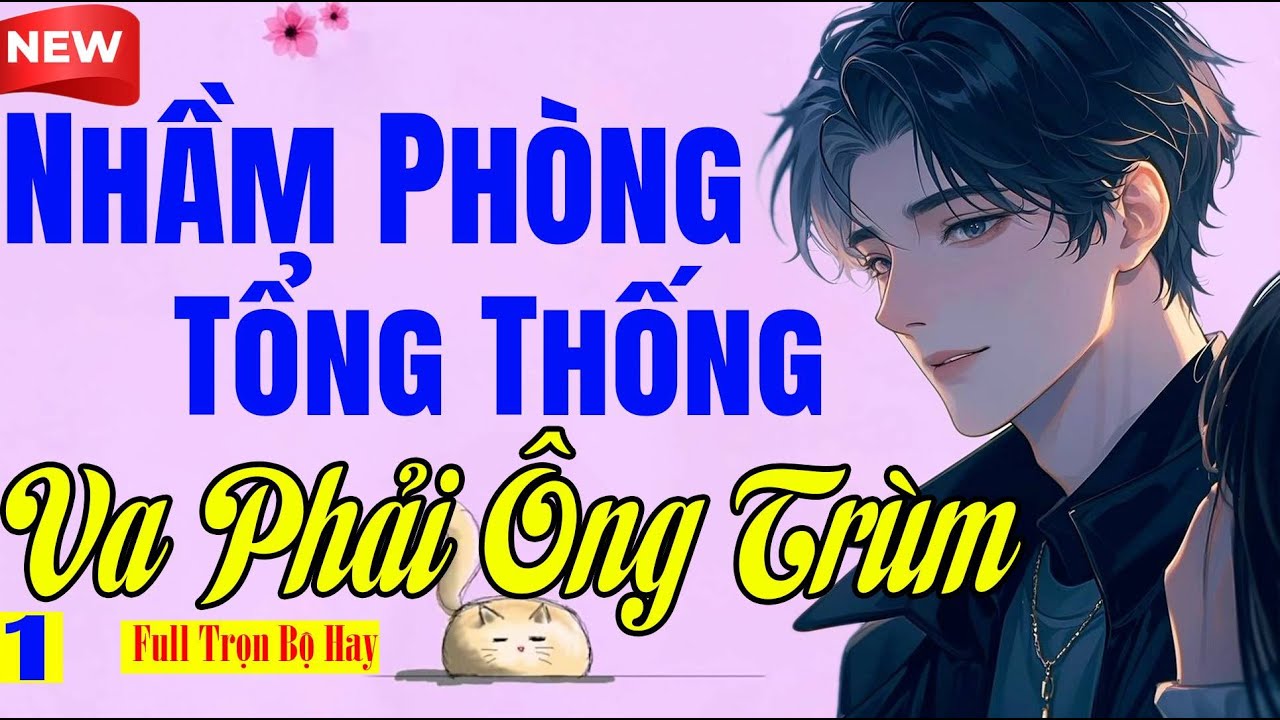 Bao Hay Bao Thú Vị - NHẦM PHÒNG TỔNG THỐNG VA PHẢI ÔNG TRÙM Tập 1 - Tiểu Thuyết Bánh Mì