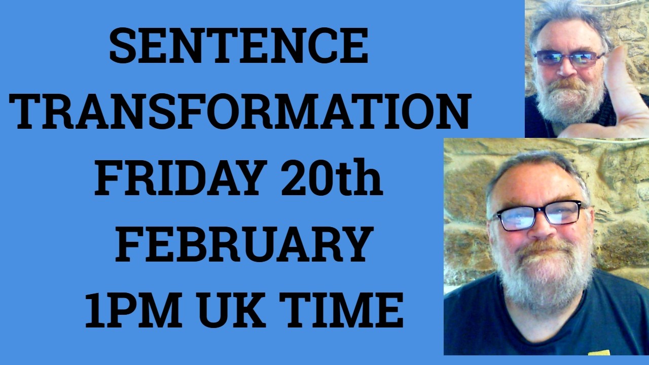 SENTENCE TRANSFORMATION FRIDAY 20th FEBRUARY AT 1PM UK TIME - Livestream English Class  C2 C1