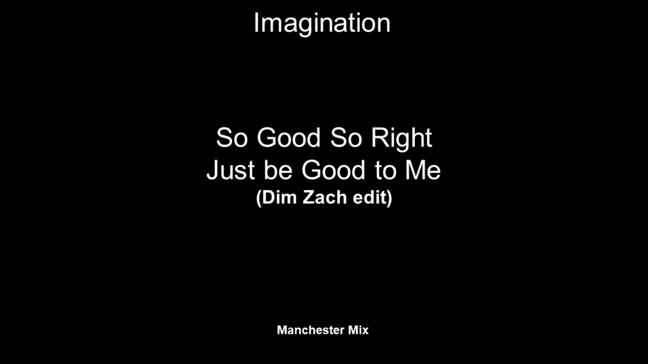 Imagination  -  So Good, So Right -Just be Good to Me (Dim Zach Edit) (Manchester Mix)