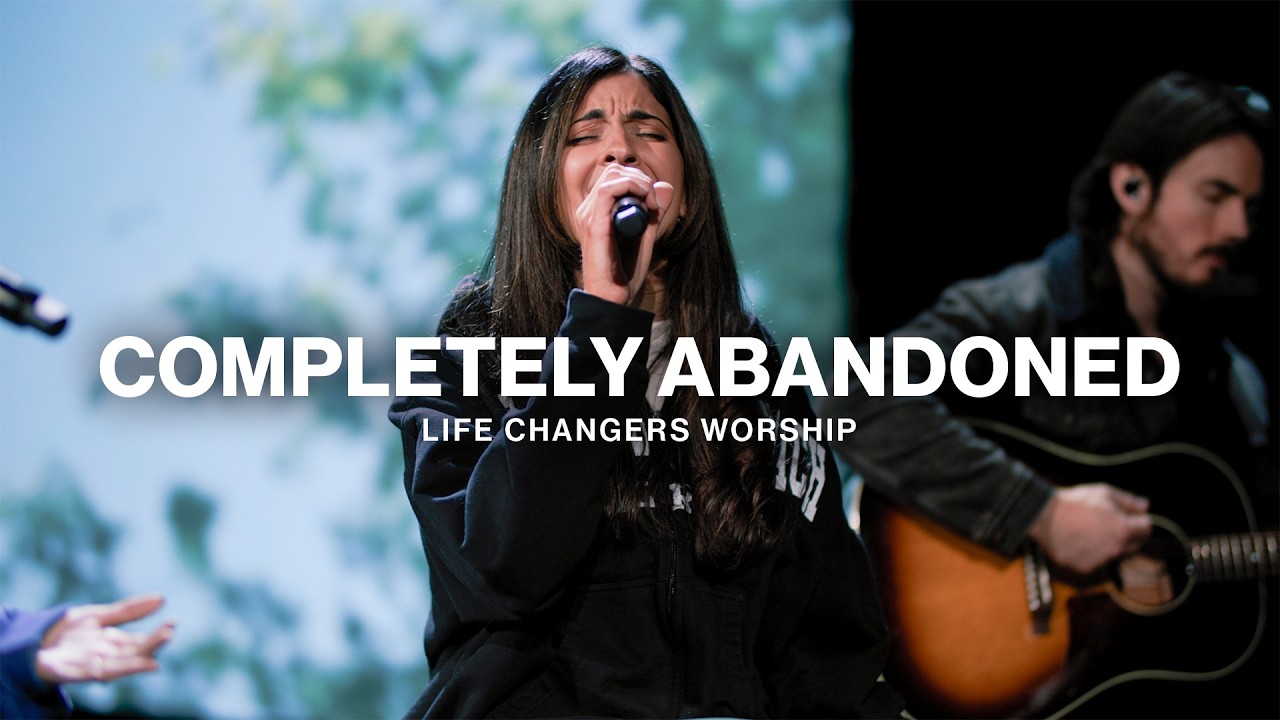 Completely Abandoned | Life Changers Worship
