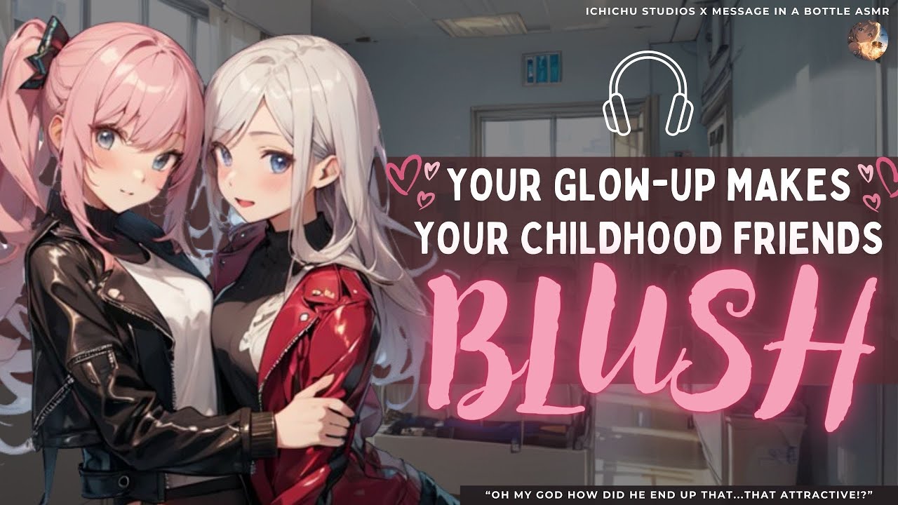 [Your Glow-up Makes Your Childhood Friends Blush] Shy To Confident Listener @messageinabottle-ASMR